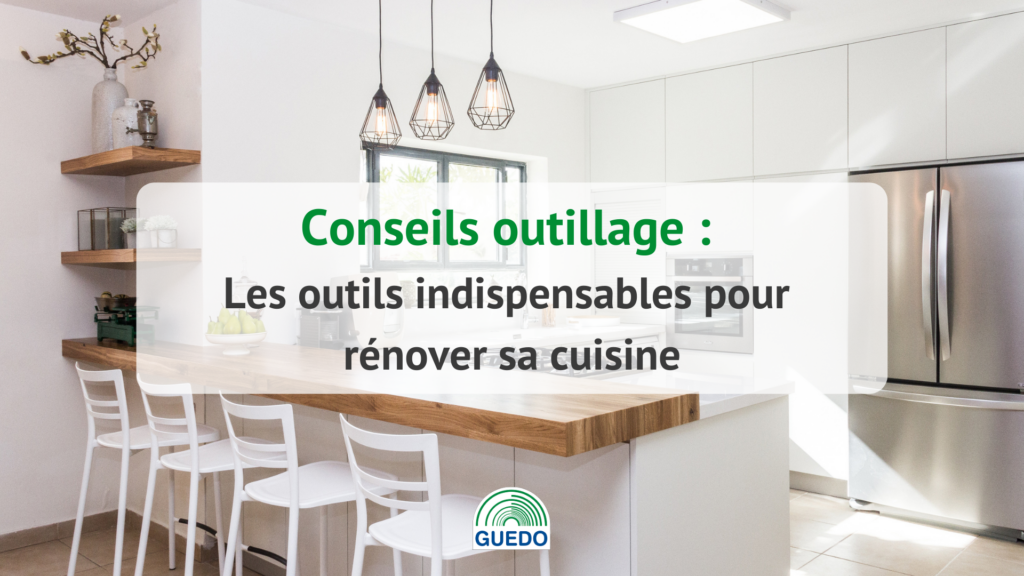 Les outils indispensables pour rénover sa cuisine Conseils Outillage